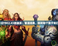 《魔獸懷舊TBC2.43數(shù)據(jù)庫：重溫經(jīng)典，回到那個(gè)屬于我們的時(shí)代》