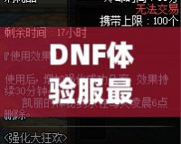 DNF體驗(yàn)服最新資訊：全新版本重磅來襲，職業(yè)平衡再度調(diào)整，玩家熱議！