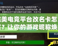 完美電競平臺改名卡怎么買？讓你的游戲昵稱煥然一新！