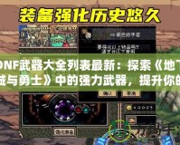 DNF武器大全列表最新：探索《地下城與勇士》中的強力武器，提升你的戰(zhàn)斗力！