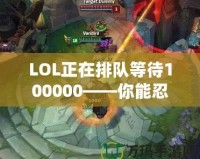 LOL正在排隊等待100000——你能忍得住嗎？