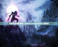 顛覆你的游戲體驗，DotamaxApp讓Dota2更精彩