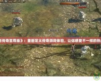 《藍(lán)月傳奇至尊版》：重新定義傳奇游戲體驗(yàn)，讓你感受不一樣的熱血之旅