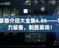 Dota裝備介紹大全集6.86——掌握強(qiáng)力裝備，制勝賽場！