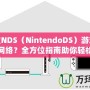 任天堂NDS（NintendoDS）游戲機怎么連網(wǎng)絡(luò)？全方位指南助你輕松連接