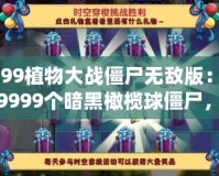 4399植物大戰(zhàn)僵尸無敵版：全場9999個(gè)暗黑橄欖球僵尸，挑戰(zhàn)極限策略！