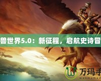 魔獸世界5.0：新征程，啟航史詩冒險