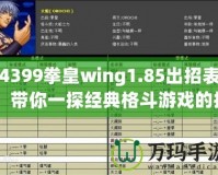 4399拳皇wing1.85出招表：帶你一探經(jīng)典格斗游戲的招式奧秘！