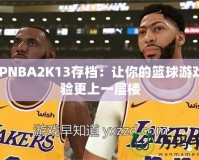 PSPNBA2K13存檔：讓你的籃球游戲體驗(yàn)更上一層樓