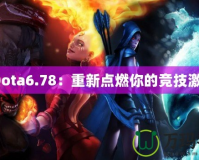 《Dota6.78：重新點燃你的競技激情》