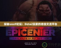 探秘uuu9論壇：Dota2玩家的絕佳交流平臺(tái)