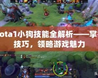 Dota1小狗技能全解析——掌握技巧，領(lǐng)略游戲魅力