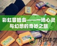 彩虹冒險島——一場心靈與幻想的奇妙之旅