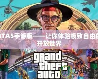 GTA5手游版——讓你體驗(yàn)極致自由的開放世界