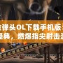 合金彈頭OL下載手機版：重溫經(jīng)典，燃爆指尖射擊激情