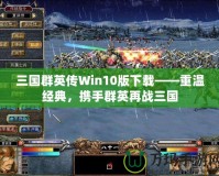 三國群英傳Win10版下載——重溫經(jīng)典，攜手群英再戰(zhàn)三國