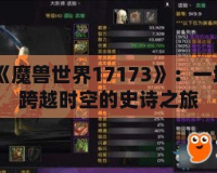 《魔獸世界17173》：一場跨越時空的史詩之旅