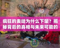 瘋狂的麥咭為什么下架？揭秘背后的真相與未來可能的復(fù)活