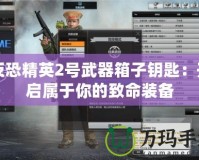 反恐精英2號武器箱子鑰匙：開啟屬于你的致命裝備