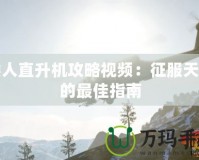 矮人直升機攻略視頻：征服天空的最佳指南