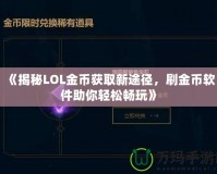 《揭秘LOL金幣獲取新途徑，刷金幣軟件助你輕松暢玩》