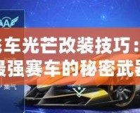 QQ飛車光芒改裝技巧：打造最強(qiáng)賽車的秘密武器