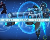 《地下城復仇者帶什么武器？揭秘最強裝備搭配攻略》