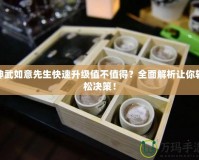 神武如意先生快速升級值不值得？全面解析讓你輕松決策！