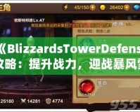 《BlizzardsTowerDefense攻略：提升戰(zhàn)力，迎戰(zhàn)暴風(fēng)雪的最佳策略》