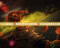 DOTA2頭像壁紙：游戲與藝術(shù)的完美結(jié)合，給你的桌面增添無(wú)限魅力