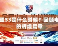 英雄聯(lián)盟S3是什么時(shí)候？回顧電競史上的輝煌篇章