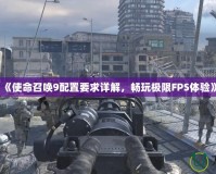 《使命召喚9配置要求詳解，暢玩極限FPS體驗(yàn)》