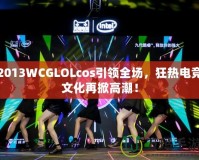 2013WCGLOLcos引領(lǐng)全場，狂熱電競文化再掀高潮！