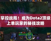 掌控戰(zhàn)局！成為Dota2頂級上單玩家的秘技攻略