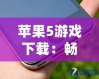 蘋(píng)果5游戲下載：暢享海量經(jīng)典游戲，回味無(wú)窮