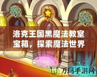 洛克王國黑魔法教室寶箱，探索魔法世界的奇幻之旅