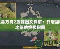 生命方舟2攻略圖文詳解：開啟拯救之旅的終極指南