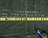 如何借助“CF代碼1033-81”輕松提升你的工作效率？