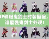 DNF韓服鬼劍士時(shí)裝搭配，打造最強(qiáng)鬼劍士外觀！