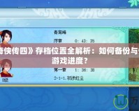 《仙劍奇?zhèn)b傳四》存檔位置全解析：如何備份與恢復(fù)你的游戲進度？