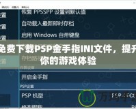 免費(fèi)下載PSP金手指INI文件，提升你的游戲體驗(yàn)