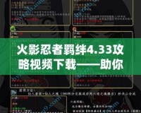 火影忍者羈絆4.33攻略視頻下載——助你成為最強(qiáng)忍者的秘密武器