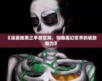 《探索暗黑三手游官網(wǎng)，領略魔幻世界的極致魅力》