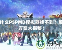 為什么PSPMD模擬器找不到？解決方案大揭秘！