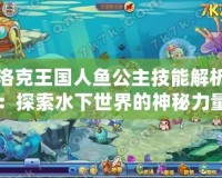 洛克王國(guó)人魚(yú)公主技能解析：探索水下世界的神秘力量