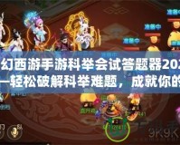 夢(mèng)幻西游手游科舉會(huì)試答題器2024——輕松破解科舉難題，成就你的夢(mèng)幻之路！