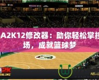 NBA2K12修改器：助你輕松掌控賽場，成就籃球夢