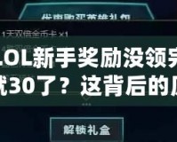 LOL新手獎勵沒領完就30了？這背后的原因你必須了解！