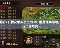 三國志9下載安卓版蟲蟲PSP：重溫經(jīng)典策略，暢玩三國之戰(zhàn)