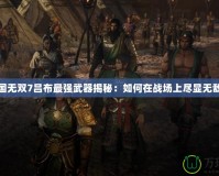 真三國無雙7呂布最強(qiáng)武器揭秘：如何在戰(zhàn)場上盡顯無敵之威